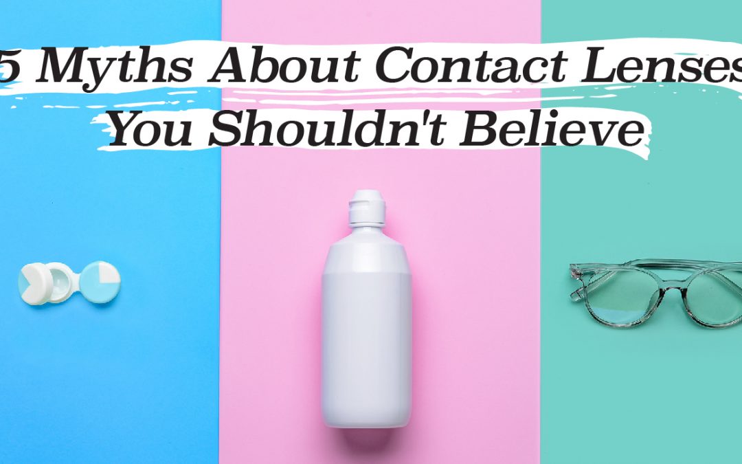 5 Myths About Contacts Lenses You Shouldn’t Believe